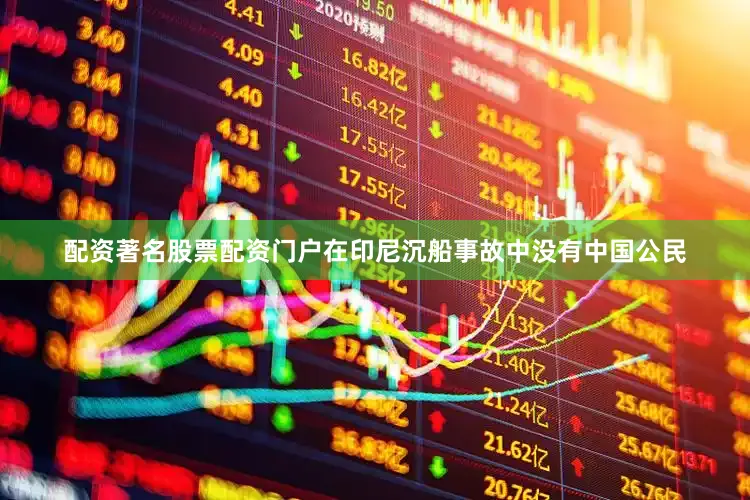 配资著名股票配资门户在印尼沉船事故中没有中国公民