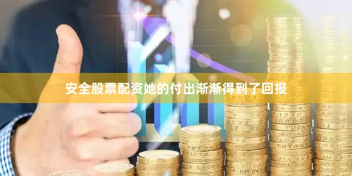 安全股票配资她的付出渐渐得到了回报