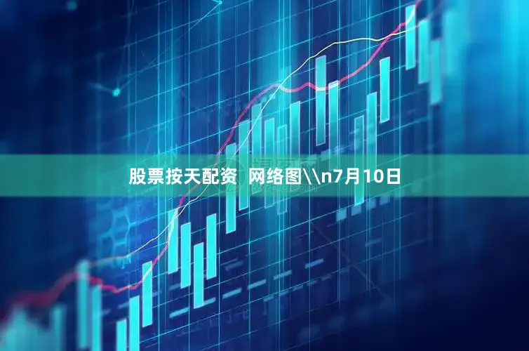 股票按天配资 网络图\n7月10日