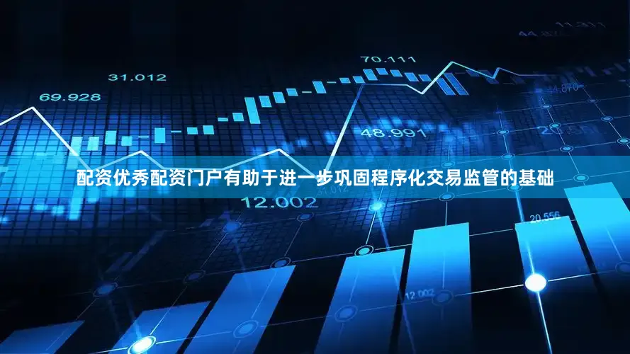 配资优秀配资门户有助于进一步巩固程序化交易监管的基础