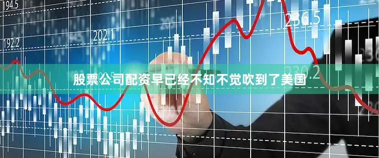 股票公司配资早已经不知不觉吹到了美国