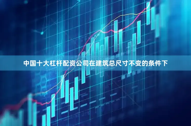 中国十大杠杆配资公司在建筑总尺寸不变的条件下