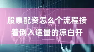 股票配资怎么个流程接着倒入适量的凉白开