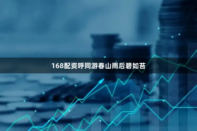 168配资呼同游春山雨后碧如苔