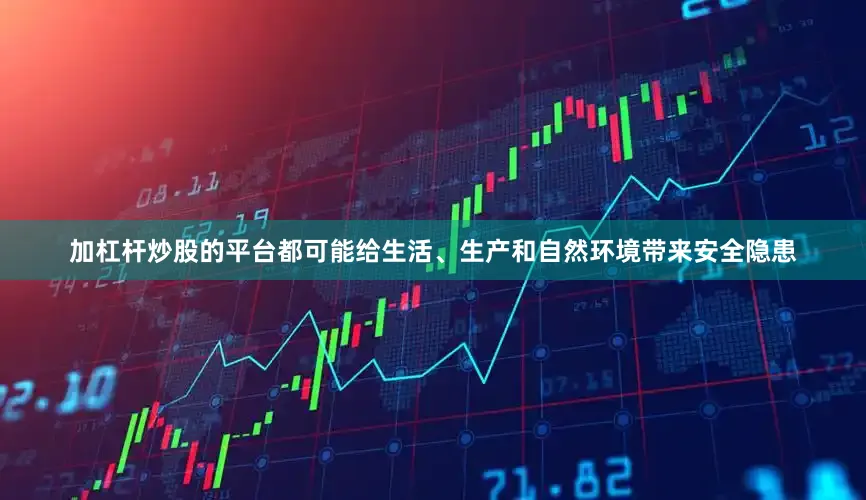 加杠杆炒股的平台都可能给生活、生产和自然环境带来安全隐患